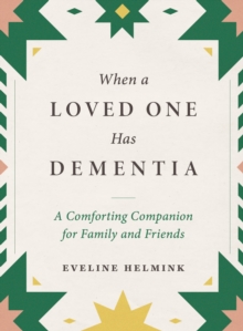 When a Loved One Has Dementia : A Comforting Companion for Family and Friends