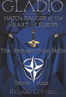 Gladio, Nato's Dagger at the Heart of Europe : The Pentagon-Nazi-Mafia Terror Axis