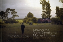 Making the Transformational Moment in Film : Unleashing the Power of the Image (with the Films of ..., Paperback / softback Book Making the Transformational Moment in Film : Unleashing the Power of the Image (with the Films of ..., Paperback / softback Book