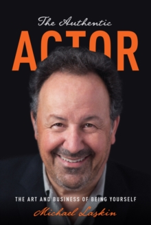 The Authentic Actor : The Art and Business of Being Yourself