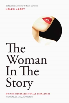 The Woman In The Story : Writing Memorable Female Characters in Trouble, in Love, and in Power