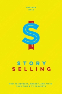 Story Selling : How to Pitch Film and TV Projects, Paperback / softback Book Story Selling : How to Pitch Film and TV Projects, Paperback / softback Book