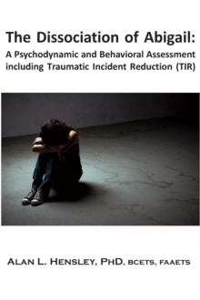 The Dissociation of Abigail : A Psychodynamic and Behavioral Assessment including Traumatic Incident Reduction (TIR)