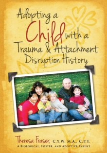 Adopting a Child With a Trauma and Attachment Disruption History : A Practical Guide