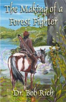 The Making of a Forest Fighter : An Account of Harila's War By the Doshi Hero, Ribtol