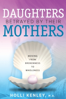 Daughters Betrayed by their Mothers : Moving from Brokenness to Wholeness