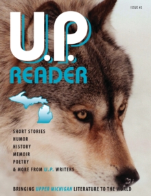 U.P. Reader -- Issue #2 : Bringing Upper Michigan Literature to the World