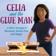 Celia and the Glue Man : A Girl's Journey to Becoming Gluten-free and Happy