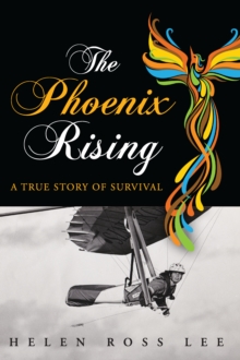 The Phoenix Rising : A True Story of Survival