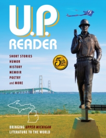 U.P. Reader -- Volume #5 : Bringing Upper Michigan Literature to the World