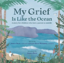 My Grief is Like the Ocean : A Story for Children Who Lost a Parent to Suicide