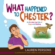 What Happened to Chester? : An En-deer-ing Tale of Hope and Healing