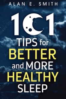 101 Tips for Better And More Healthy Sleep : Practical Advice for More Restful Nights