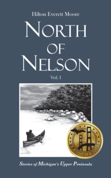 North of Nelson : Stories of Michigan's Upper Peninsula - Volume 1