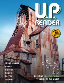 U.P. Reader -- Volume #7 : Bringing Upper Michigan Literature to the World