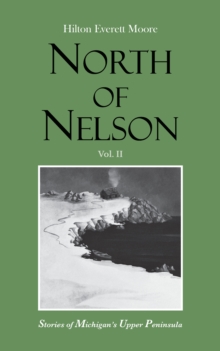 North of Nelson : Stories of Michigan's Upper Peninsula - Volume 2