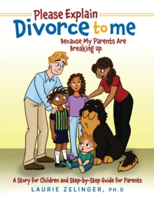 Please Explain Divorce to Me! : Because My Parents Are Breaking Up--A Story for Children and Step-by-Step Guide for Parents