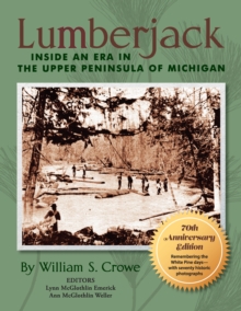 Lumberjack : Inside an Era in the Upper Peninsula of Michigan - 70th Anniversary Edition