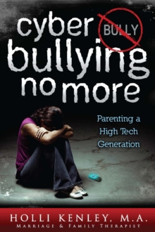 Cyber Bullying No More : Parenting a High Tech Generation