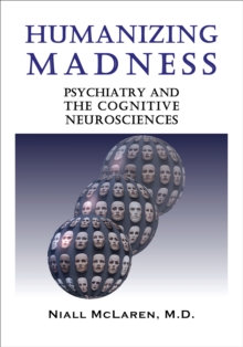 Humanizing Madness : Psychiatry and the Cognitive Neurosciences