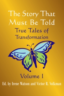 The Story That Must Be Told : True Tales of Transformation