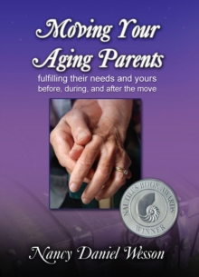 Moving Your Aging Parents : Fulfilling their Needs and Yours Before, During, and After the Move