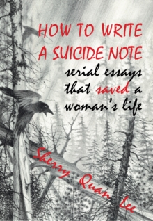 How to Write a Suicide Note : Serial Essays that Saved a Woman's Life