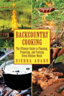 Backcountry Cooking : The Ultimate Guide to Outdoor Cooking, Paperback / softback Book Backcountry Cooking : The Ultimate Guide to Outdoor Cooking, Paperback / softback Book