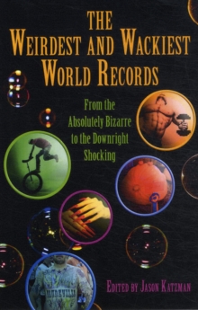 Weirdest and Wackiest World Records : From the Absolutely Bizarre to the Downright Shocking, Paperback / softback Book Weirdest and Wackiest World Records : From the Absolutely Bizarre to the Downright Shocking, Paperback / softback Book