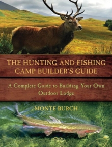 The Hunting and Fishing Camp Builder's Guide : A Complete Guide to Building Your Own Outdoor Lodge, Paperback / softback Book The Hunting and Fishing Camp Builder's Guide : A Complete Guide to Building Your Own Outdoor Lodge, Paperback / softback Book