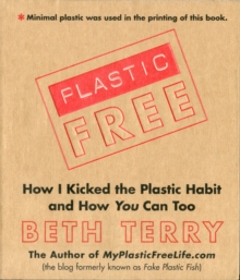 Plastic-Free : How I Kicked the Plastic Habit and How You Can Too, Hardback Book Plastic-Free : How I Kicked the Plastic Habit and How You Can Too, Hardback Book