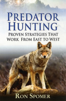 Predator Hunting : Proven Strategies That Work from East to West, Hardback Book Predator Hunting : Proven Strategies That Work from East to West, Hardback Book