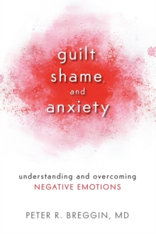 Guilt, Shame, and Anxiety : Understanding and Overcoming Negative Emotions