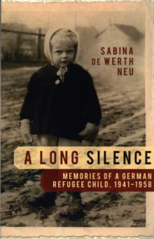 A Long Silence : Memories of a German Refugee Child, 1941-1958, Paperback / softback Book A Long Silence : Memories of a German Refugee Child, 1941-1958, Paperback / softback Book