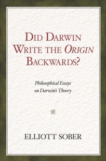 Did Darwin Write the Origin Backwards? : Philosophical Essays on Darwin's Theory