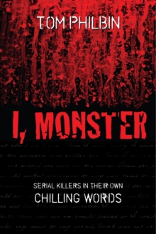 I, Monster : Serial Killers in Their Own Chilling Words