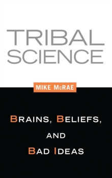 Tribal Science : Brains, Beliefs, and Bad Ideas