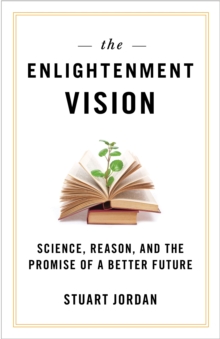 The Enlightenment Vision : Science, Reason, and the Promise of a Better Future, Hardback Book The Enlightenment Vision : Science, Reason, and the Promise of a Better Future, Hardback Book