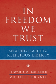 In Freedom We Trust : An Atheist Guide to Religious Liberty, Paperback / softback Book In Freedom We Trust : An Atheist Guide to Religious Liberty, Paperback / softback Book