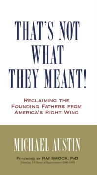 That's Not What They Meant! : Reclaiming the Founding Fathers from America's Right Wing