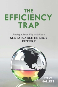 The Efficiency Trap : Finding a Better Way to Achieve a Sustainable Energy Future