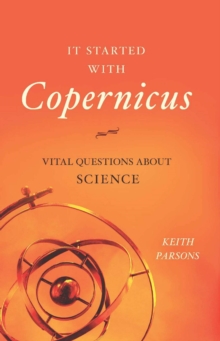 It Started with Copernicus : Vital Questions about Science