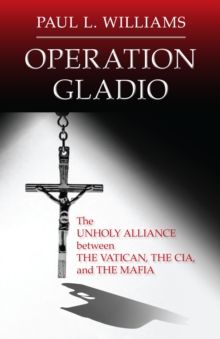 Operation Gladio : The Unholy Alliance between the Vatican, the CIA, and the Mafia, Hardback Book Operation Gladio : The Unholy Alliance between the Vatican, the CIA, and the Mafia, Hardback Book