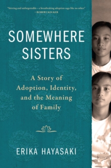 Somewhere Sisters : A Story of Adoption, Identity, and the Meaning of Family