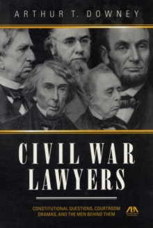 Civil War Lawyers : Constitutional Questions, Courtroom Dramas, and the Men Behind Them, Hardback Book Civil War Lawyers : Constitutional Questions, Courtroom Dramas, and the Men Behind Them, Hardback Book