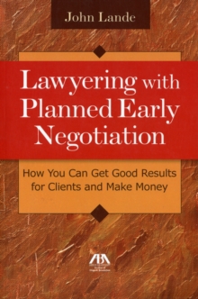 Lawyering with Planned Early Negotiation : How You Can Get Good Results for Clients and Make Money, Mixed media product Book Lawyering with Planned Early Negotiation : How You Can Get Good Results for Clients and Make Money, Mixed media product Book
