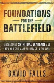 Foundations for the Battlefield : Understand Spiritual Warfare and How You Can Make an Impact in the War, Paperback Book Foundations for the Battlefield : Understand Spiritual Warfare and How You Can Make an Impact in the War, Paperback Book