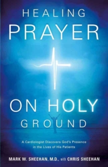Healing Prayer on Holy Ground : A Cardiologist Discovers God's Presence in the Lives of His Patients, Paperback Book Healing Prayer on Holy Ground : A Cardiologist Discovers God's Presence in the Lives of His Patients, Paperback Book