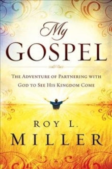 My Gospel : The Adventure of Partnering with God to See His Kingdom Come, Hardback Book My Gospel : The Adventure of Partnering with God to See His Kingdom Come, Hardback Book