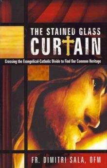 The Stained Glass Curtain : Crossing the Evangelical-Catholic Divide to Find Our Common Heritage, Hardback Book The Stained Glass Curtain : Crossing the Evangelical-Catholic Divide to Find Our Common Heritage, Hardback Book